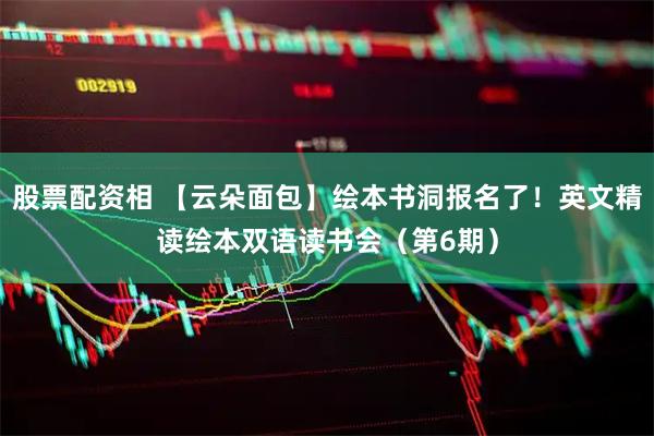 股票配资相 【云朵面包】绘本书洞报名了！英文精读绘本双语读书会（第6期）